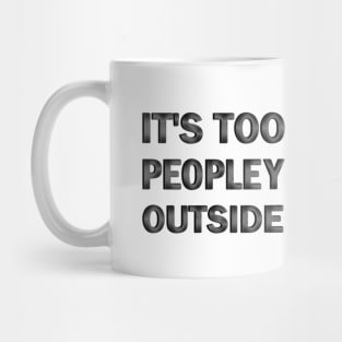 It's Too Peopley Outside Mug